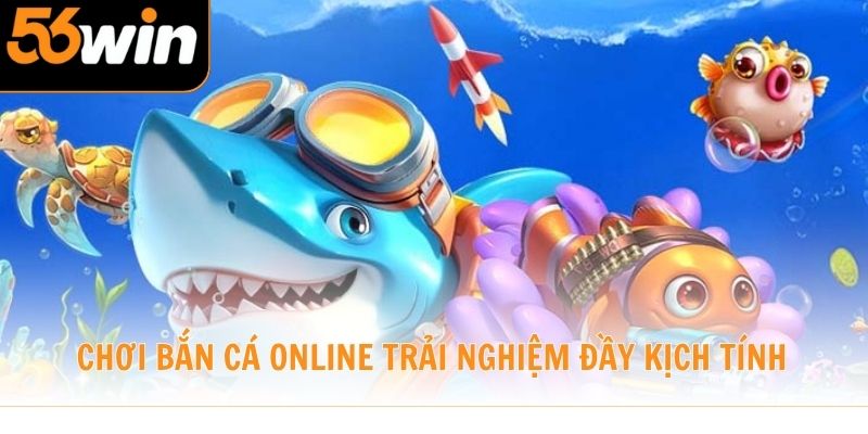 Chơi bắn cá online trải nghiệm đầy kịch tính