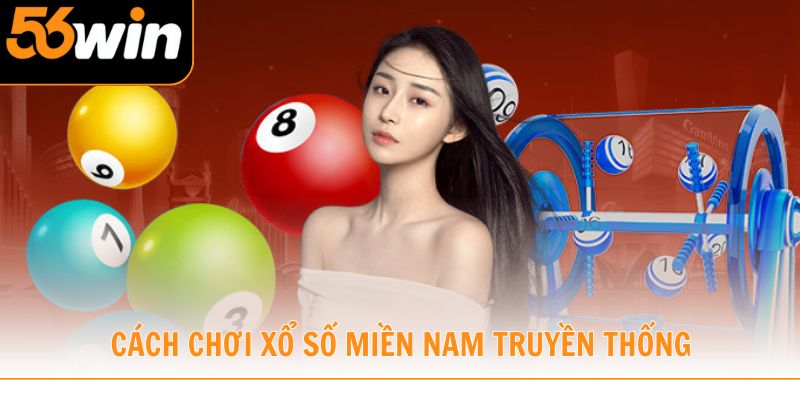 Cùng 56win tìm hiểu cách chơi xổ số miền Nam truyền thống 