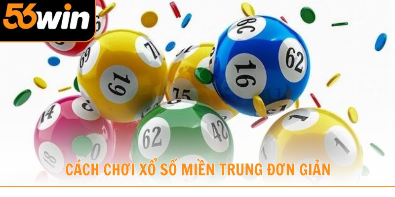 Cách chơi XS miền Trung đơn giản, dễ tham gia cho thành viên 56WIN
