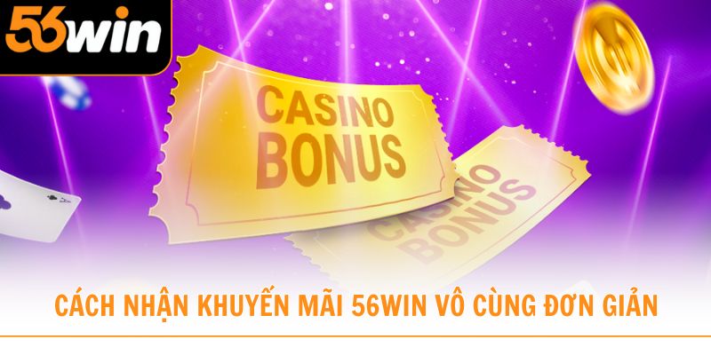 Cách nhận khuyến mãi 56win vô cùng đơn giản