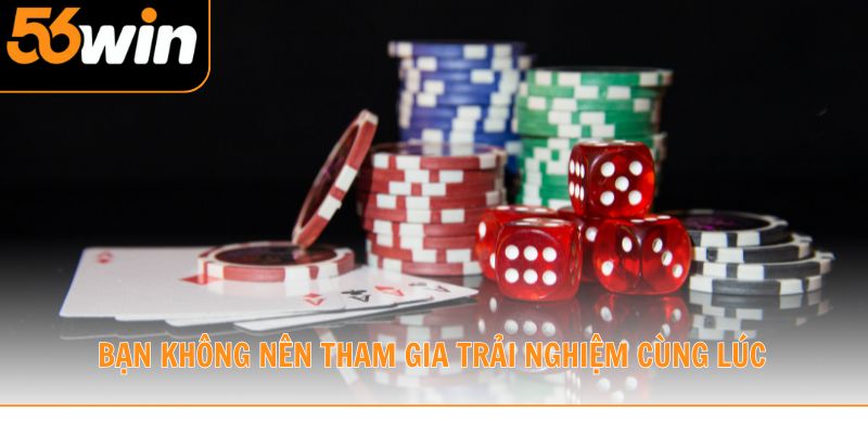 Bạn không nên tham gia trải nghiệm cùng lúc