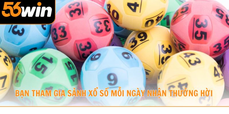 Bạn tham gia sảnh xổ số mỗi ngày nhận thưởng hời