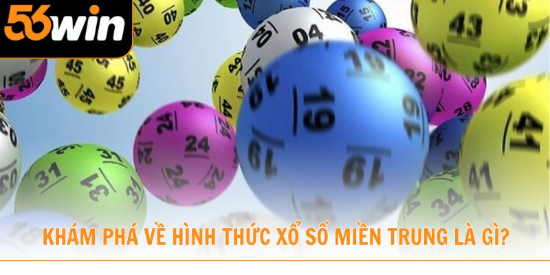 Tìm hiểu thông tin về hình thức xổ số miền Trung là gì?