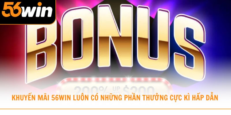 Khuyến mãi 56win luôn hấp dẫn vì có phần thưởng cực kì hấp dẫn