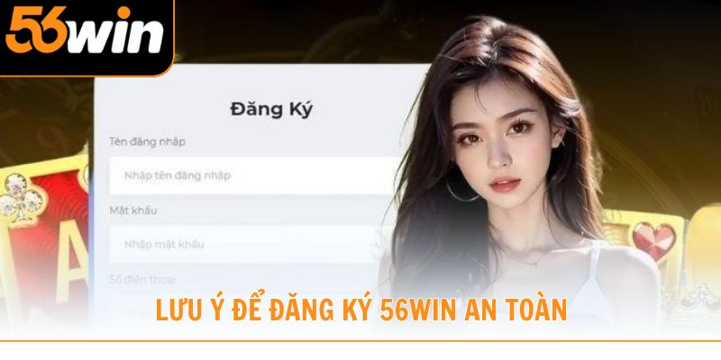 Lưu ý để đăng ký 56win an toàn và hiệu quả cho hội viên