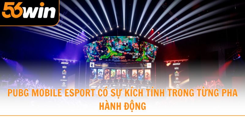 Pubg Mobile Esport có sự kích tính trong từng pha hành động
