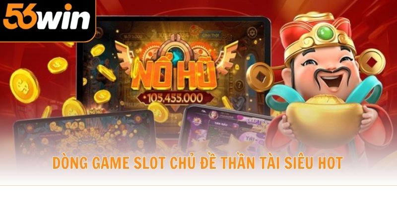 Dòng game slot chủ đề Thần Tài siêu hot